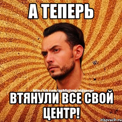 А теперь втянули все свой центр!