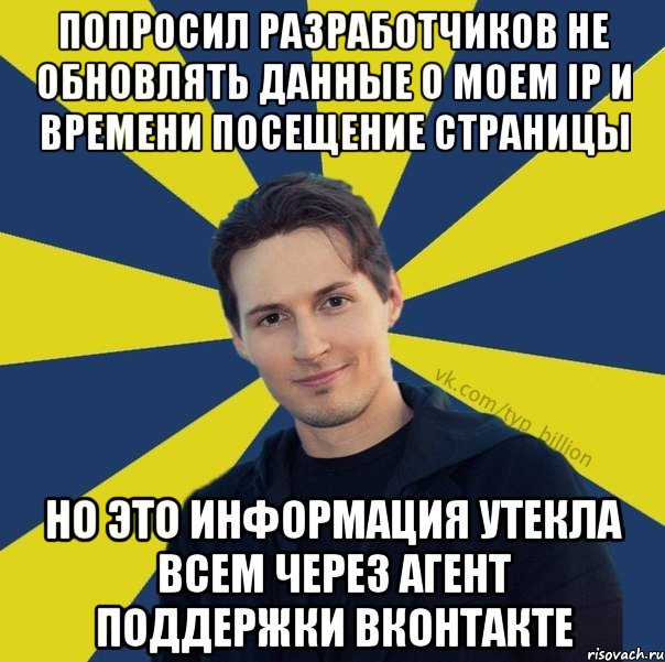 Попросил разработчиков не обновлять данные о моем IP и времени посещение страницы Но Это информация утекла всем через Агент поддержки Вконтакте, Мем  Типичный Миллиардер (Дуров)