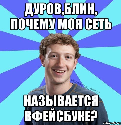 Дуров,блин, почему моя сеть НАЗЫВАЕТСЯ ВФЕЙСБУКЕ?, Мем      Типичный Миллиардер (Цукерберг)