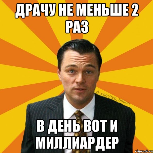 Драчу не меньше 2 раз В день вот и миллиардер, Мем   Типичный Миллиардер (Волк с Уолт-стрит)