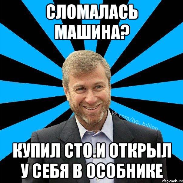 Сломалась машина? Купил СТО.И открыл у себя в особнике, Мем  Типичный Миллиардер (Абрамович)