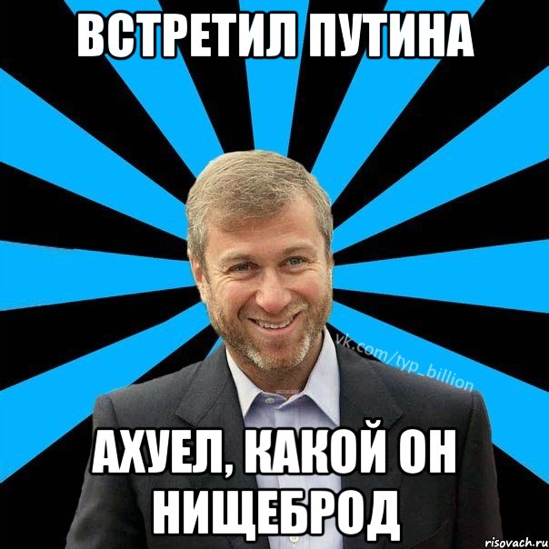 Встретил Путина Ахуел, какой он нищеброд, Мем  Типичный Миллиардер (Абрамович)