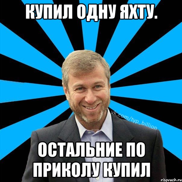 Купил одну яхту. Остальние по приколу купил, Мем  Типичный Миллиардер (Абрамович)