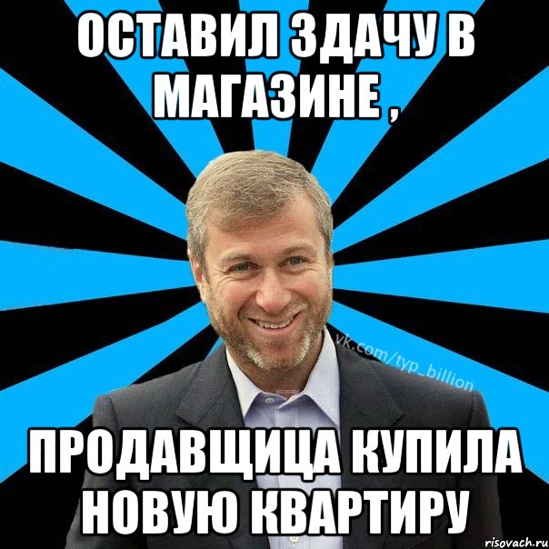 Оставил здачу в магазине , продавщица купила новую квартиру, Мем  Типичный Миллиардер (Абрамович)