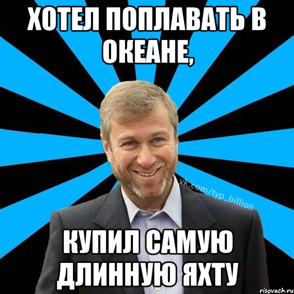 Хотел поплавать в океане, купил самую длинную яхту, Мем  Типичный Миллиардер (Абрамович)