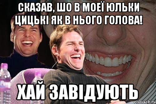 Сказав, шо в моеї Юльки цицькі як в нього голова! Хай завідують, Мем том круз