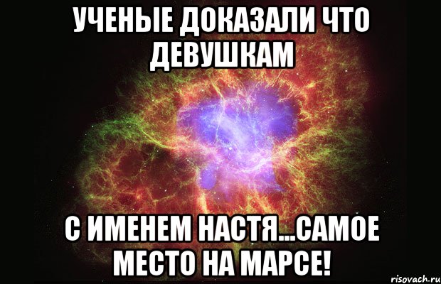 ученые доказали что девушкам с именем Настя...самое место на марсе!, Мем Туманность