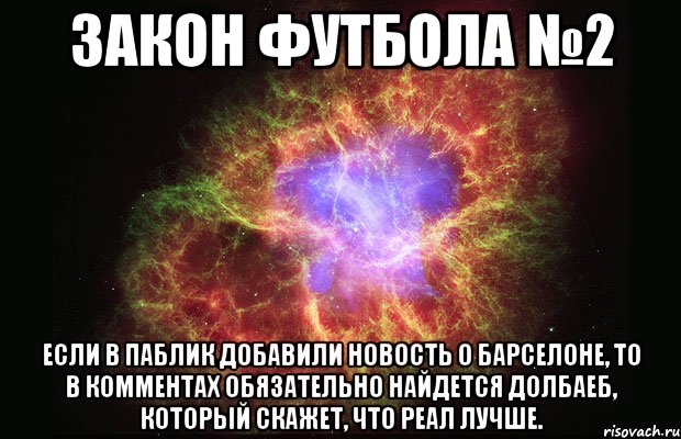 закон футбола №2 если в паблик добавили новость о барселоне, то в комментах обязательно найдется долбаеб, который скажет, что реал лучше., Мем Туманность