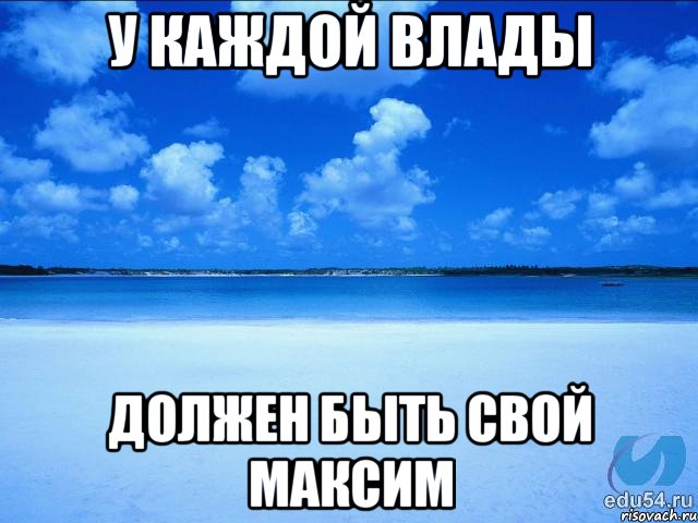 У каждой ВЛАДЫ Должен быть свой МАКСИМ, Мем у каждой Ксюши должен быть свой 