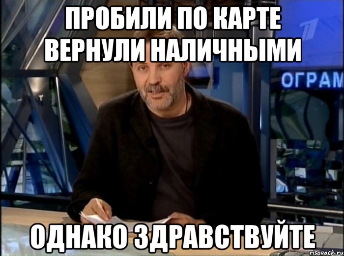 пробили по карте вернули наличными однако здравствуйте, Мем Однако Здравствуйте