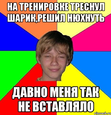 На тренировке треснул шарик,решил нюхнуть давно меня так не вставляло, Мем Укуренный школьник