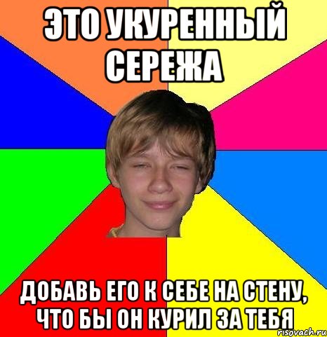 Это Укуренный сережа Добавь его к себе на стену, Что бы он курил за тебя, Мем Укуренный школьник