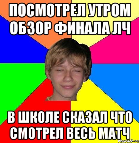 Посмотрел утром обзор финала ЛЧ В школе сказал что смотрел весь матч, Мем Укуренный школьник