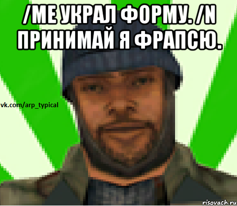 /me украл форму. /N Принимай я фрапсю. , Мем Vkcomarptypical