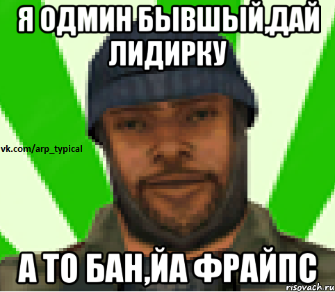 Я одмин бывшый,дай лидирку А то бан,йа фрайпс, Мем Vkcomarptypical