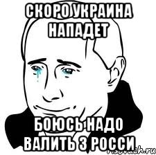 Скоро УКРАИНА Нападет Боюсь Надо Валить З Росси, Мем  Володя Путин