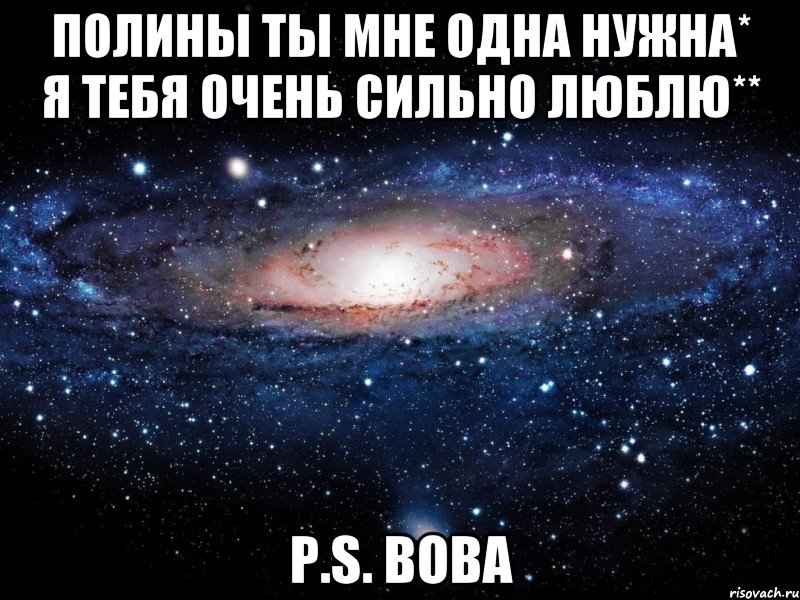 Полины ты мне одна нужна* Я тебя очень сильно люблю** P.S. Вова, Мем Вселенная