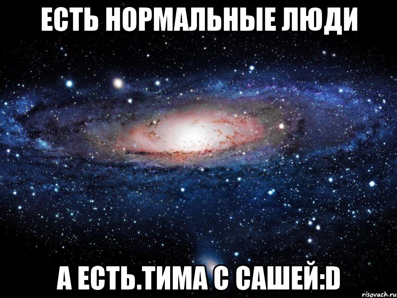 Есть нормальные люди А есть.Тима с Сашей:D, Мем Вселенная