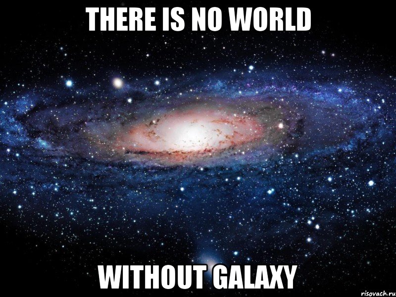 There is NO WORLD Without GALAXY, Мем Вселенная