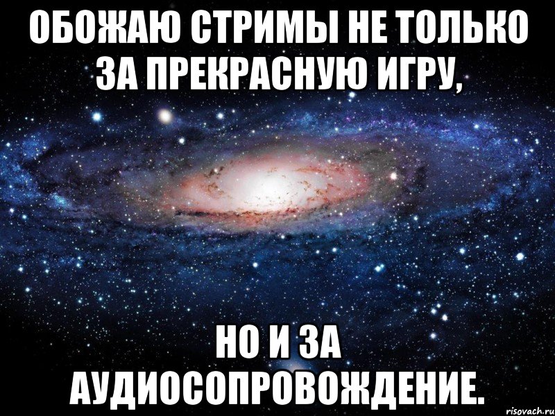 Обожаю стримы не только за прекрасную игру, но и за аудиосопровождение., Мем Вселенная