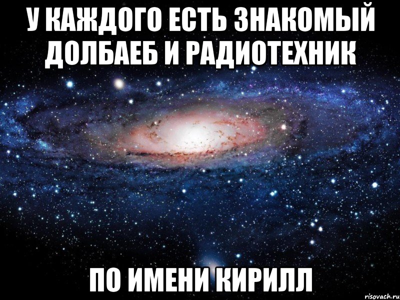 У каждого есть знакомый долбаеб и радиотехник по имени Кирилл, Мем Вселенная