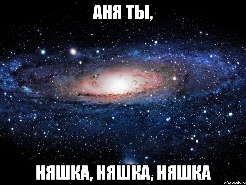 Аня ты, няшка, няшка, няшка, Мем Вселенная