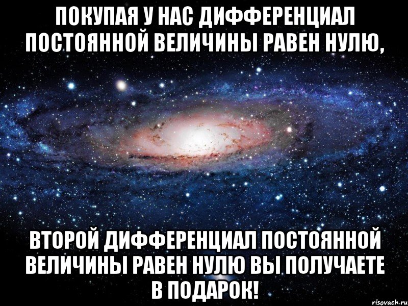 Покупая у нас дифференциал постоянной величины равен нулю, второй дифференциал постоянной величины равен нулю вы получаете в подарок!, Мем Вселенная