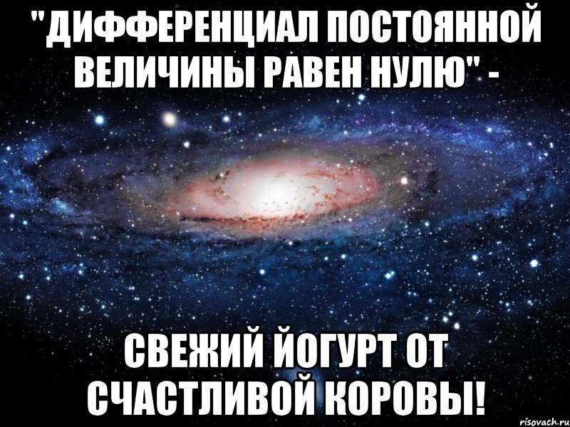 "дифференциал постоянной величины равен нулю" - свежий йогурт от счастливой коровы!, Мем Вселенная