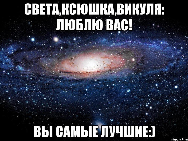 Света,Ксюшка,Викуля: Люблю Вас! Вы самые Лучшие:), Мем Вселенная