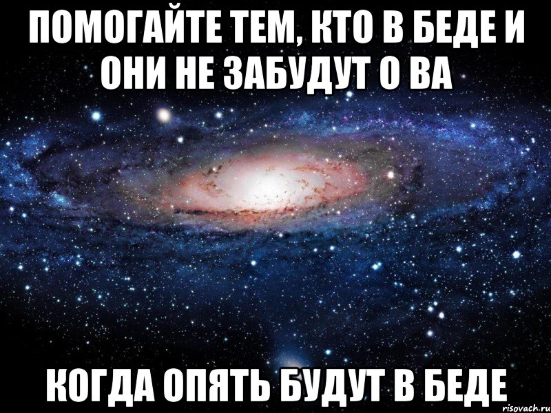 помогайте тем, кто в беде и они не забудут о ва когда опять будут в беде, Мем Вселенная