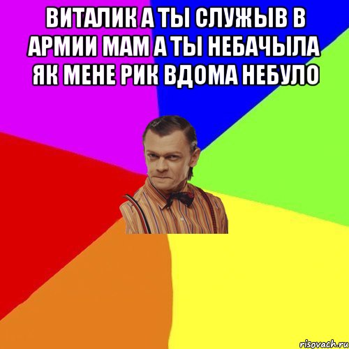 виталик а ты служыв в армии мам а ты небачыла як мене рик вдома небуло , Мем Вталька