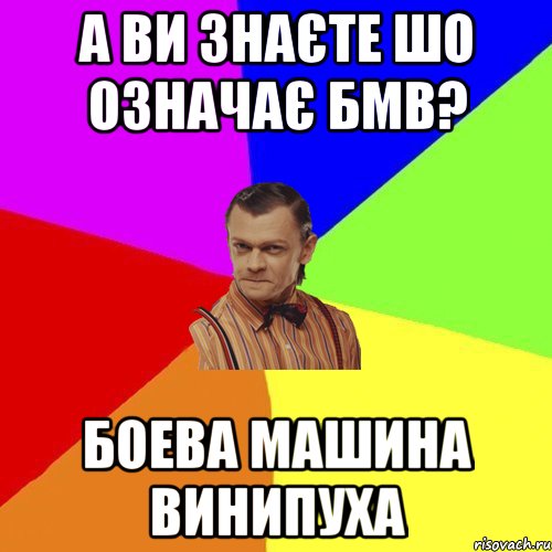 а ви знаєте шо означає БМВ? БОЕВА МАШИНА ВИНИПУХА, Мем Вталька