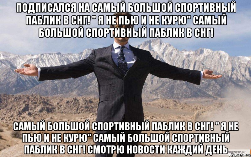 Подписался на САМЫЙ БОЛЬШОЙ СПОРТИВНЫЙ ПАБЛИК В СНГ! " Я НЕ ПЬЮ И НЕ КУРЮ" САМЫЙ БОЛЬШОЙ СПОРТИВНЫЙ ПАБЛИК В СНГ! САМЫЙ БОЛЬШОЙ СПОРТИВНЫЙ ПАБЛИК В СНГ! " Я НЕ ПЬЮ И НЕ КУРЮ" САМЫЙ БОЛЬШОЙ СПОРТИВНЫЙ ПАБЛИК В СНГ! Смотрю новости каждий день, Мем железный человек