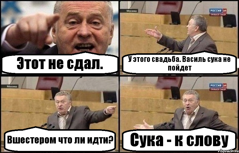 Этот не сдал. У этого свадьба. Василь сука не пойдет Вшестером что ли идти? Сука - к слову, Комикс Жириновский