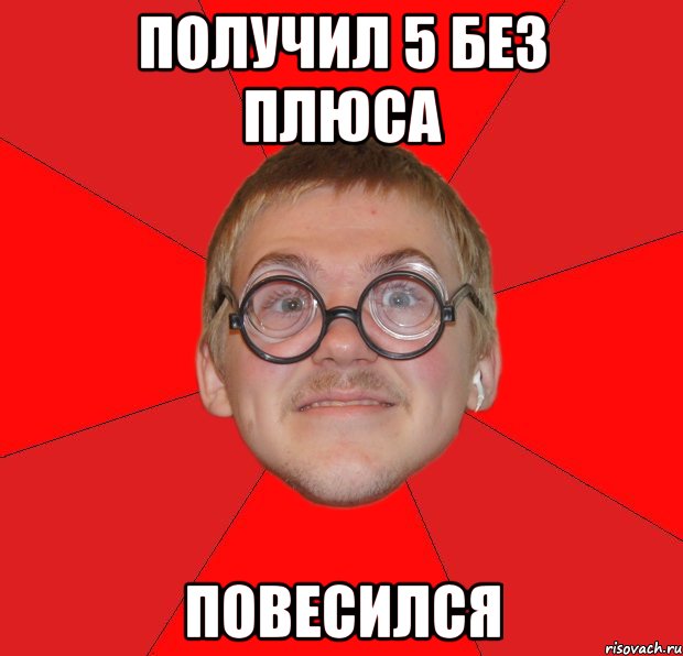 Получил 5 без плюса Повесился, Мем Злой Типичный Ботан