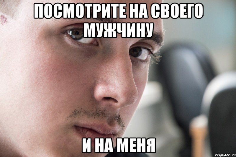 Теперь увидел. Посмотрите на своего мужчину и на меня. Смотри у меня Мем. Посмотри на своего мужчину. Это для меня Мем.