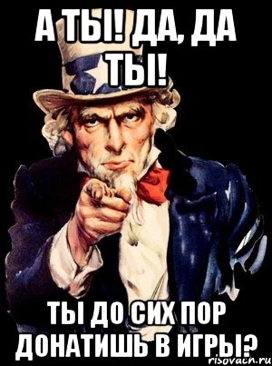 А ТЫ! ДА, ДА ТЫ! ТЫ ДО СИХ ПОР ДОНАТИШЬ В ИГРЫ?, Мем а ты