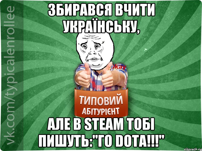 Збирався вчити українську, але в steam тобі пишуть:"Го Dota!!!"