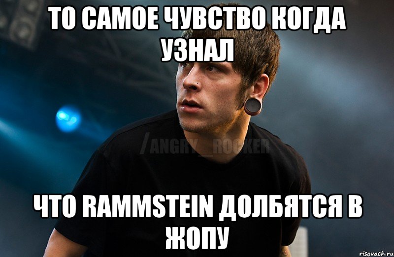 то самое чувство когда узнал что rammstein долбятся в жопу, Мем Агрессивный Рокер Мое лицо когда