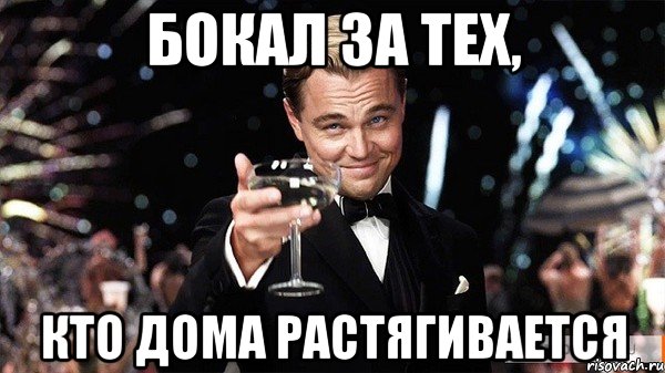 Бокал за тех, кто дома растягивается, Мем Великий Гэтсби (бокал за тех)