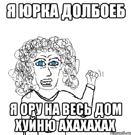 я юрка долбоеб я ору на весь дом хуйню ахахахах, Мем Будь бабой-блеадь