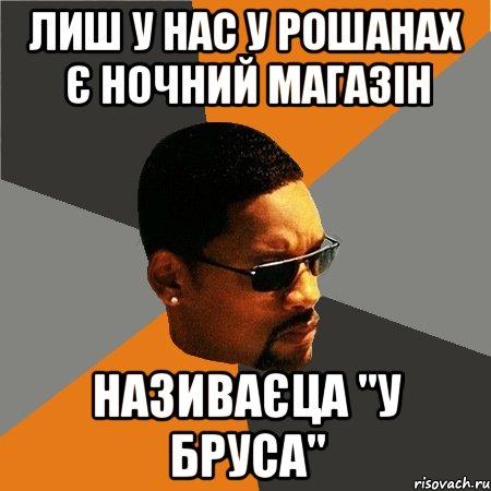 лиш у нас у рошанах є ночний магазін називаєца "У Бруса", Мем Будь плохим парнем