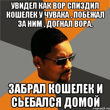 Увидел как вор спиздил кошелек у чувака , побежал за ним , догнал вора, забрал кошелек и сьебался домой, Мем Будь плохим парнем