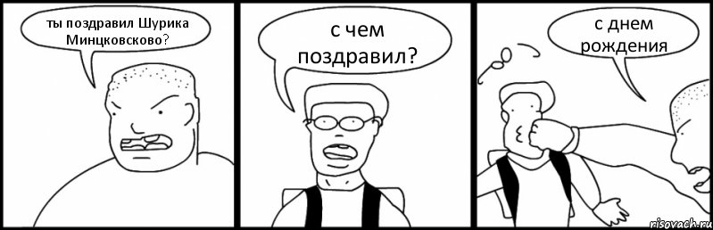 ты поздравил Шурика Минцковсково? с чем поздравил? с днем рождения, Комикс Быдло и школьник