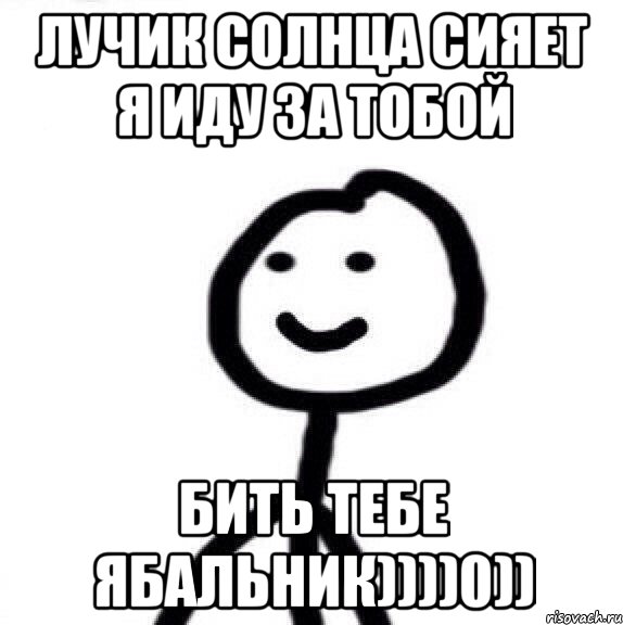 лучик солнца сияет я иду за тобой бить тебе ябальник))))0)), Мем Теребонька (Диб Хлебушек)