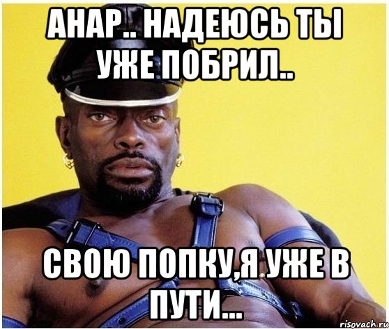 Анар.. Надеюсь ты уже побрил.. свою попку,я уже в пути..., Мем Черный властелин