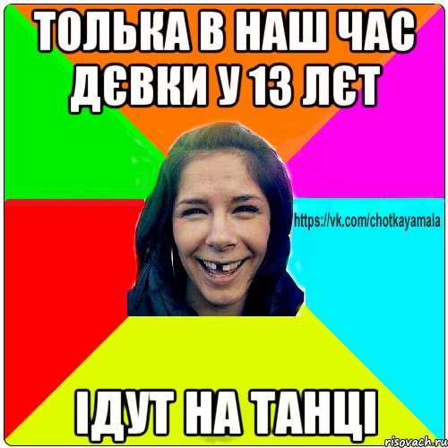 толька в наш час дєвки у 13 лєт ідут на танці, Мем Чотка мала