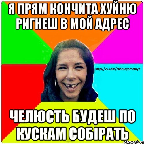 я прям кончита хуйню ригнеш в мой адрес челюсть будеш по кускам собірать, Мем Чотка мала