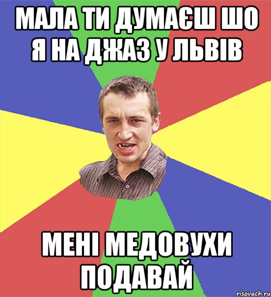 Мала ти думаєш шо я на джаз у Львів МЕНІ МЕДОВУХИ ПОДАВАЙ, Мем чоткий паца