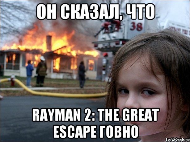 ОН СКАЗАЛ, ЧТО RAYMAN 2: THE GREAT ESCAPE ГОВНО, Мем Поджигательница